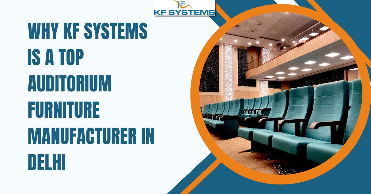 Why KF Systems is a Top Auditorium Furniture Manufacturer in Delhi